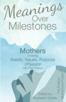 Meanings Over Milestones: Mothers Sharing Beliefs, Values, Purpose and Passion with Their Children
