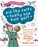 A Question of History: Did the Celts use hair gel? And other questions about the Stone, Bronze and Iron Ages