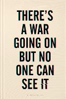 There's a War Going On But No One Can See It