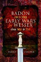 Badon and the Early Wars for Wessex, circa 500 to 710