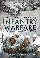 A Photographic History of Infantry Warfare, 1939-1945