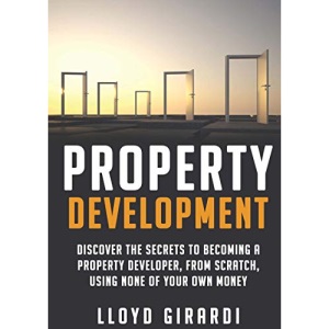 Property Development - 2nd edition - Discover the secrets to becoming a Property Developer, from scratch, using none of your own money