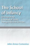 The School of Infancy - An Essay of the Education of Youth, During Their First Six Years