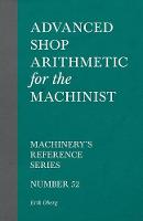 Advanced Shop Arithmetic for the Machinist - Machinery's Reference Series - Number 52