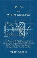 Spiral and Worm Gearing - A Treatise on the Principles, Dimensions, Calculation and Design of Spiral and Worm Gearing, Together with Chapters on the Methods of Cutting the Teeth in These Types of Gears