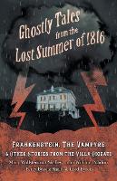 Ghostly Tales from the Lost Summer of 1816 - Frankenstein, the Vampyre & Other Stories from the Villa Diodati