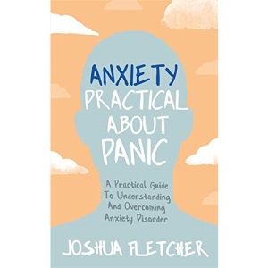 Anxiety: Practical About Panic: A Practical Guide to Understanding and Overcoming Anxiety Disorder