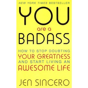 You Are a Badass: How to Stop Doubting Your Greatn