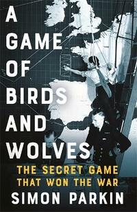 A Game of Birds and Wolves: The Secret Game that Revolutionised the War