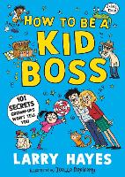 How to be a Kid Boss: 101 Secrets Grown-ups Won't Tell You