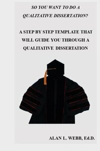 So You Want to Do a Qualitative Dissertation?: A Step by Step Guide