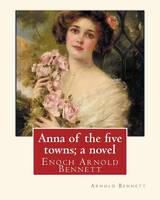 Anna of the five towns; a novel, By Arnold Bennett (World's Classics)
