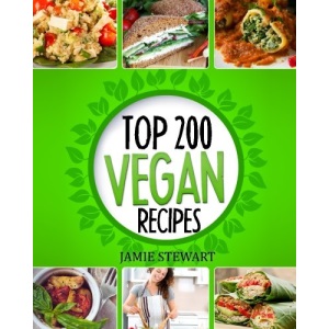 Top 200 Vegan Recipes: Vegan Recipes Cookbook (Healthy Vegan Food, Weight Loss, Vegan Book, Vegan Diet, Green Food, Dinner, Lunch, Breakfast and Snacks)