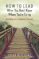 How to Lead When You Don't Know Where You're Going