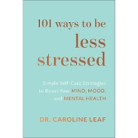 101 Ways to Be Less Stressed – Simple Self–Care Strategies to Boost Your Mind, Mood, and Mental Health