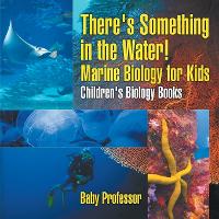 There's Something in the Water! - Marine Biology for Kids Children's Biology Books