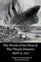 The Wreck of the Titan & the Titanic Disaster April 15, 1912