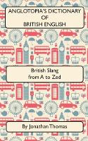 Anglotopia's Dictionary of British English 2nd Edition