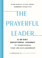 The Prayerful Leader: A 60-Day Devotional Journey to Transforming Your Life and Leadership