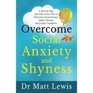 Overcome Social Anxiety and Shyness: A Step-by-Step Self Help Action Plan to Overcome Social Anxiety, Defeat Shyness and Create Confidence