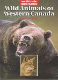 Wild Animals Of Western Canada (An Altitude SuperGuide)