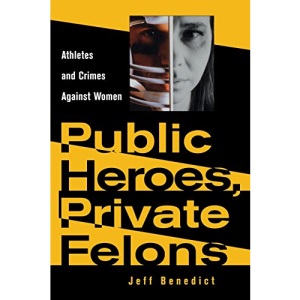 Public Heroes, Private Felons: Athletes and Crimes Against Women