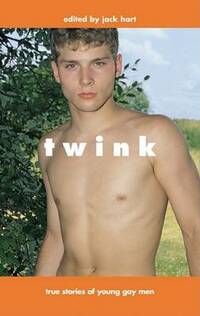Twink: True Stories in Celebration of Younger Men