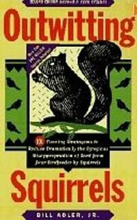 Outwitting Squirrels: 101 Cunning Stratagems to Reduce Dramatically the Egregious Misappropriation of Seed from Your Birdfeeder by Squirrels