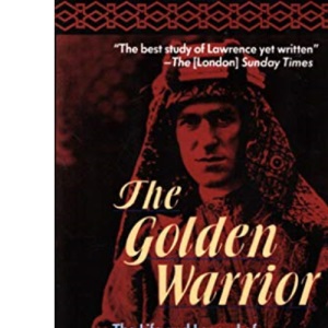 The Golden Warrior: The Life and Legend of Lawrence of Arabia
