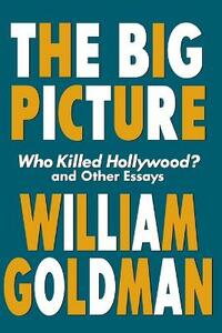 The Big Picture: Who Killed Hollywood and Other Essays (Applause Books)