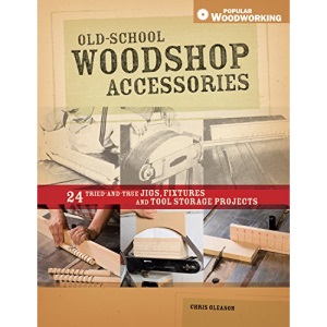 Old-School Woodshop Accessories: 40 Tried-and-True Jigs, Fixtures and Tool Storage Projects (Popular Woodworking)