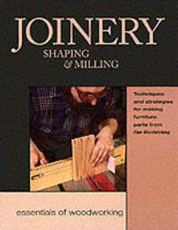 Joinery, Shaping and Milling (Essentials of Woodworking)