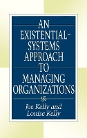 An Existential-Systems Approach to Managing Organizations