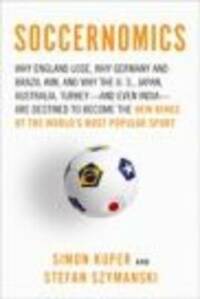 Soccernomics: Why England Lose, Why Germany and Brazil Win, and Why the U.S., Japan, Australia, Turkey and Even India are Destined to Become the New Kings of the World's Most Popular Sport