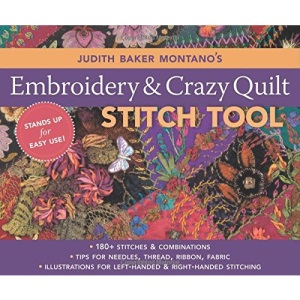 Judith Baker Montano's Embroidery & Crazy Quilting Stitch Tool: • 180+ Stitches & Combinations • Tips for Needles, Thread, Ribbon, Fabric • Illustrations for Left-Handed & Right-Handed Stitching