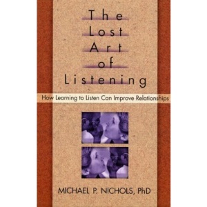 The Lost Art of Listening, First Edition: How Learning to Listen Can Improve Relationships (The Guilford Family Therapy Series)