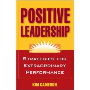Positive Leadership: Strategies for Extraordinary Performance
