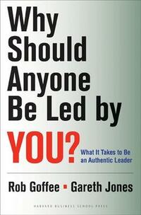 Why Should Anyone be Led by You?: What it takes to be an authentic leader