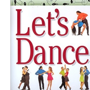 Let's Dance: Learn to Swing, Foxtrot, Rumba, Tango, Line Dance, Lambada, Cha-cha, Waltz, Two-step, Jitterbug and Salsa With Style, Elegance and Ease