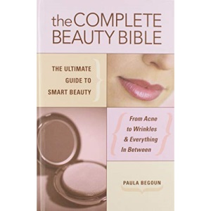 The Complete Beauty Bible: The Ultimate Guide To Smart Beauty