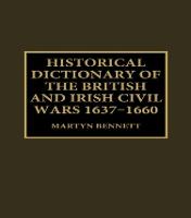 Historical Dictionary of the British and Irish Civil Wars, 1637-1660