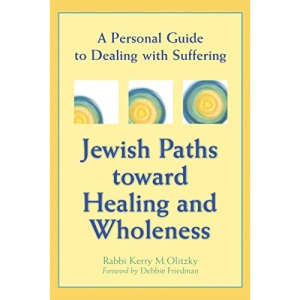 Jewish Paths Toward Healing And Wholeness: A Personal Guide to Dealing with Suffering