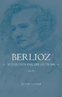 Berlioz: Scenes from the Life and Work