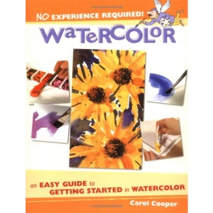 Watercolor: An Easy Guide to Getting Started in Watercolor (No Experience Required S.)