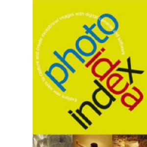 Photo Idea Index: Explore New Ways to Capture and Create Exceptional Images with Digital Cameras and Software