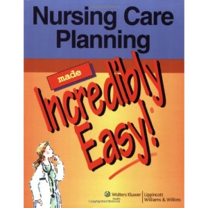 Nursing Care Planning Made Incredibly Easy! (Incredibly Easy! Series)