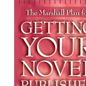 The Marshall Plan for Getting Your Novel Published: 90 Strategies and Techniques for Selling Your Fiction
