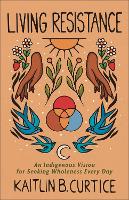 Living Resistance – An Indigenous Vision for Seeking Wholeness Every Day
