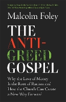 The Anti-Greed Gospel: Why the Love of Money is the Root of Racism and How the Church Can Create a New Way Forward