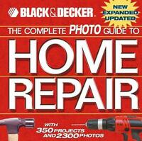 The Complete Photo Guide to Home Repair: With 350 Projects and 2300 Photos (Black & Decker)